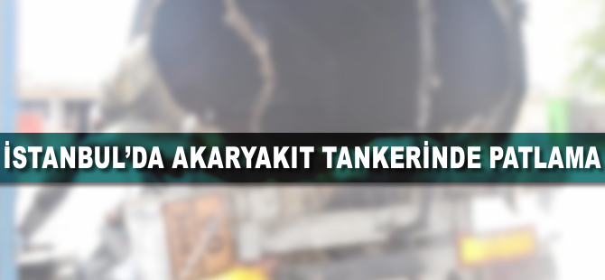 İstanbul'da akaryakıt tankerinde patlama: 1 ölü
