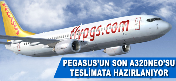 Pegasus'un son A320neo'su teslimata hazırlanıyor