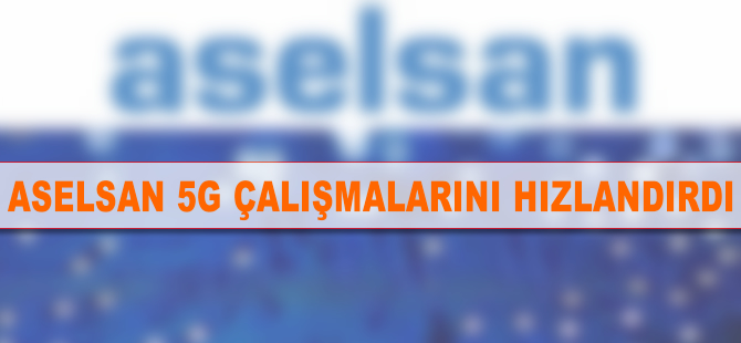 ASELSAN 5G hazırlıklarını hızlandırıyor