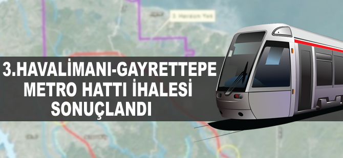 3.Havalimanı-Gayrettepe Metrosu'nu Şenbay- Kolin ortaklığı inşa edecek
