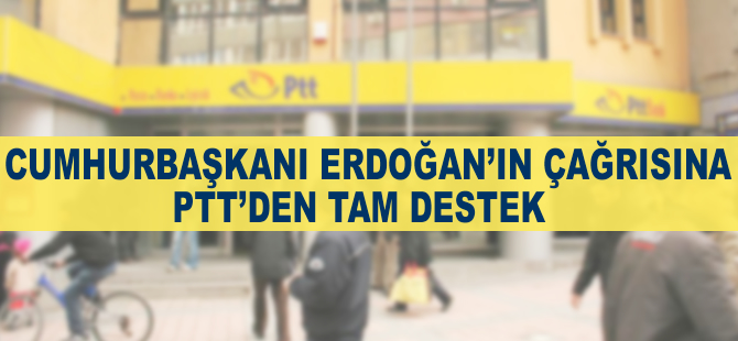 Cumhurbaşkanı Erdoğan'ın çağrısına PTT'den tam destek