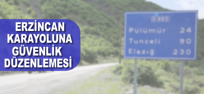 Erzincan karayoluna güvenlik düzenlemesi