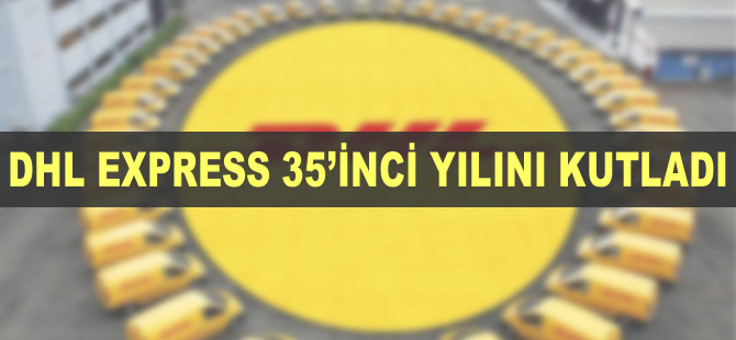 DHL Express 35’inci yılını Bursalı iş ortaklarıyla kutladı