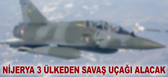 Nijerya 3 ülkeden savaş uçağı alacak