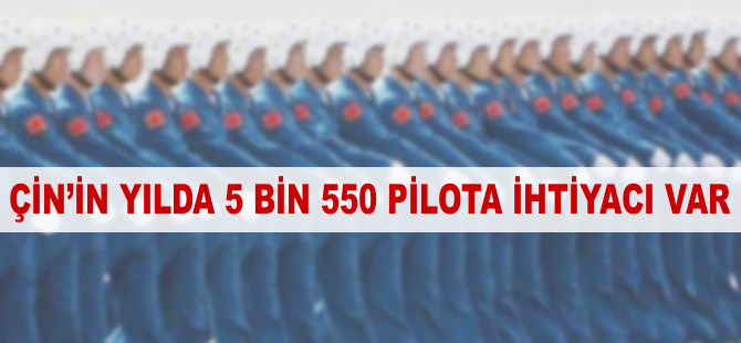 Çin'in yılda 5 bin 550 pilota ihtiyacı var