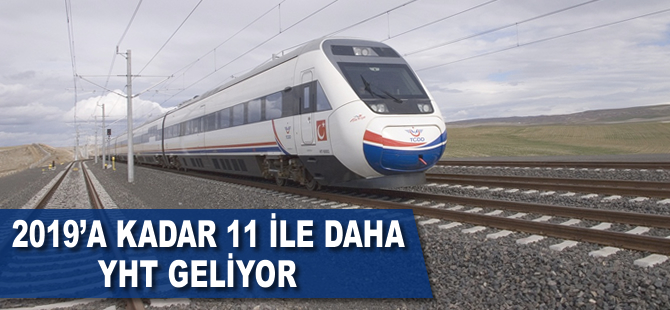 2019 yılına kadar 11 ilimize yüksek hızlı tren gelecek