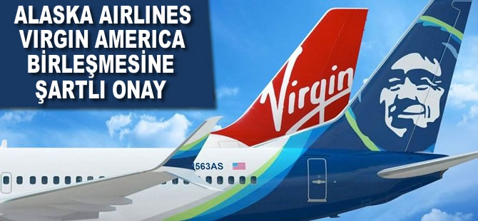 Alaska Airlines -Virgin America birleşmesine şartlı onay
