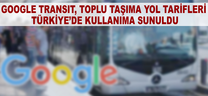 Google Transit toplu taşıma yol tarifleri İstanbul ve Ankara’da