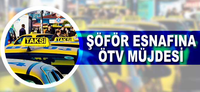 Şoför esnafına ÖTV müjdesi