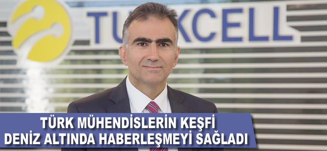 Türk mühendisin keşfi denizin altında haberleşmeyi sağladı