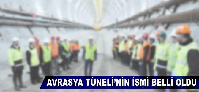 Avrasya Tüneli'nin ismi belli oldu