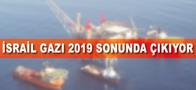 İsrail gazı 2019 sonunda çıkıyor