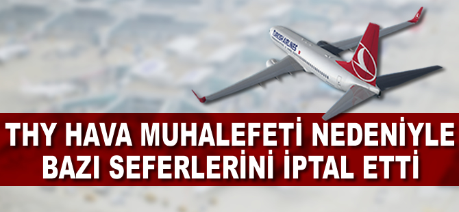 THY, hava muhalefeti nedeniyle bazı seferlerini iptal etti