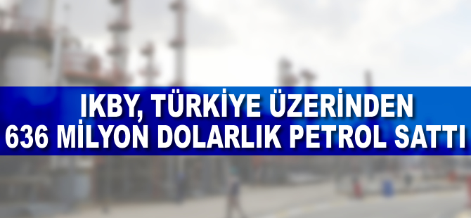 IKBY, Türkiye üzerinden 636 milyon dolarlık petrol sattı