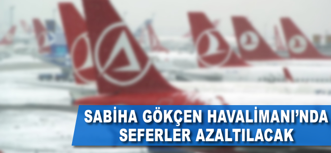 Sabiha Gökçen Havalimanı'nda seferler azaltılacak