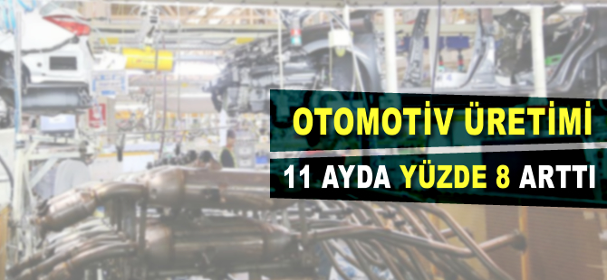 Otomotiv üretimi 11 ayda yüzde 8 arttı