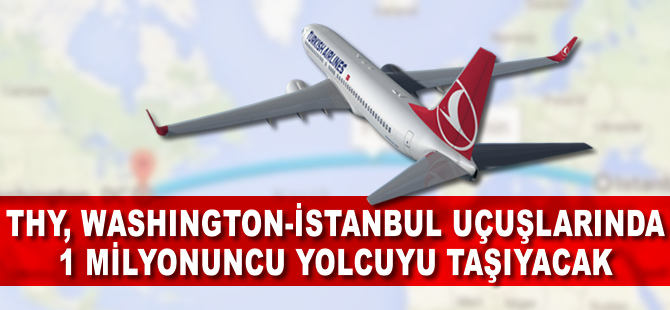 THY, Washington-İstanbul uçuşlarında 1 milyonuncu yolcuyu taşıyacak