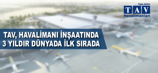 TAV, havalimanı inşaatında üç yıldır dünyada ilk sırada