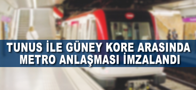 Tunus ile Güney Kore arasında metro anlaşması