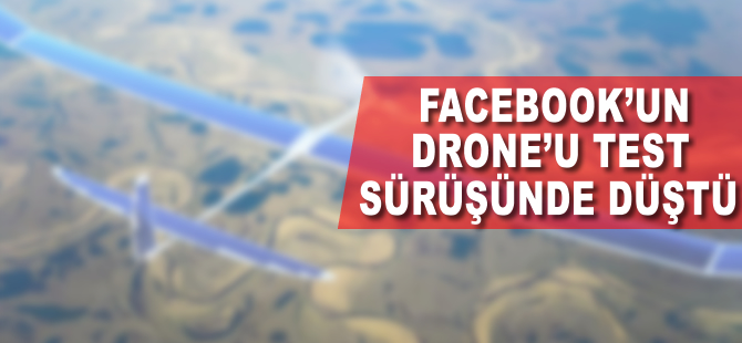Facebook'un drone'u test sürüşünde düştü