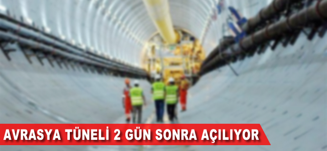Avrasya Tüneli'nin açılışına 2 gün kaldı