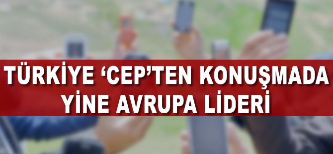 Türkiye 'cep'ten konuşmada yine Avrupa lideri