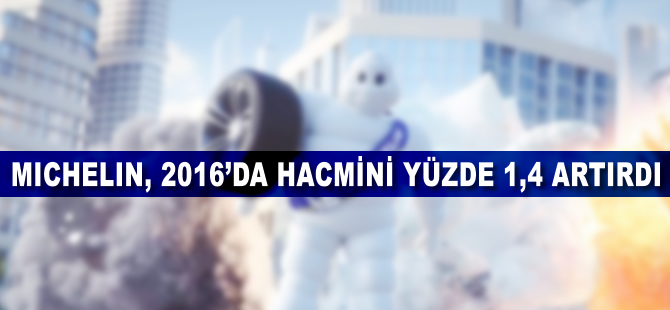 Michelin, 2016 yılında hacmini yüzde 1,4 artırdı
