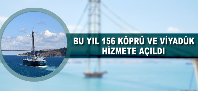 Bu yıl 156 köprü ve viyadük hizmete açıldı