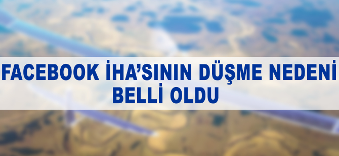 Facebook İHA'sının düşüş nedenini açıkladı