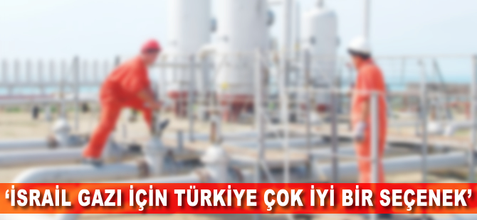 'İsrail gazı için Türkiye çok iyi bir seçenek'