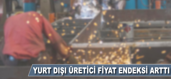 Yurt Dışı Üretici Fiyat Endeksi kasımda arttı