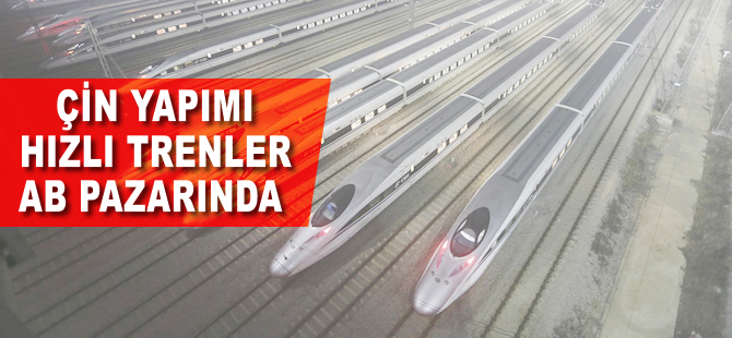 Çin yapımı hızlı trenler ilk kez AB pazarında
