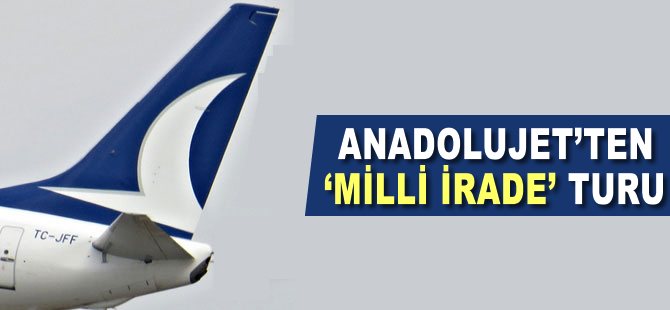 Anadolujet'ten Milli İrade turu