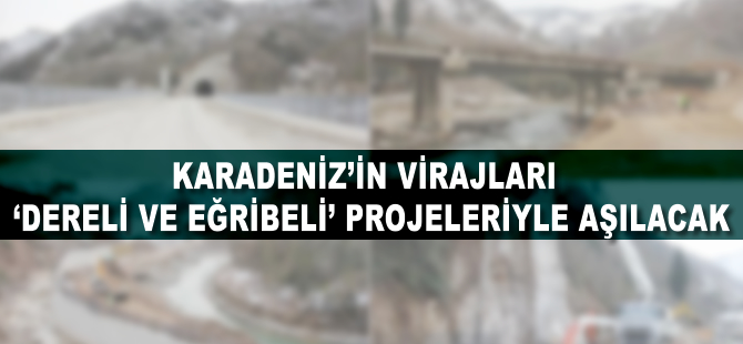 Karadeniz'in virajları 'Dereli' ve 'Eğribel' projeleriyle aşılacak