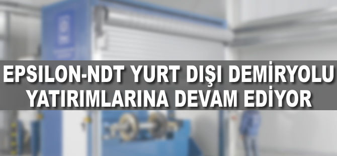 Epsilon-NDT,  yurt dışındaki demiryolu yatırımlarına devam ediyor