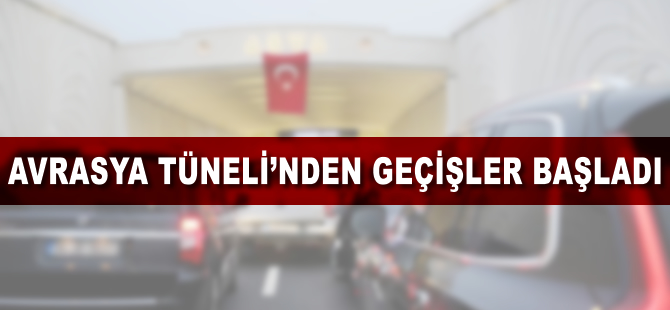 Avrasya Tüneli'nden geçişler başladı