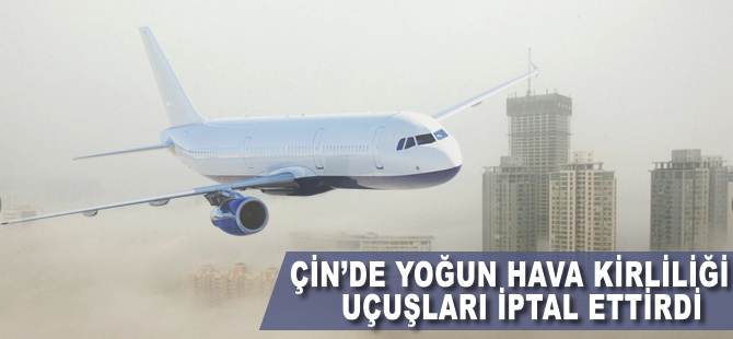 Çin'deki hava kirliliği uçuşları iptal ettirdi
