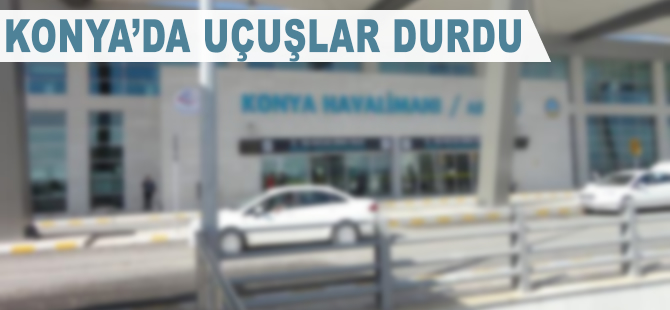 Konya'da uçuşlar durdu