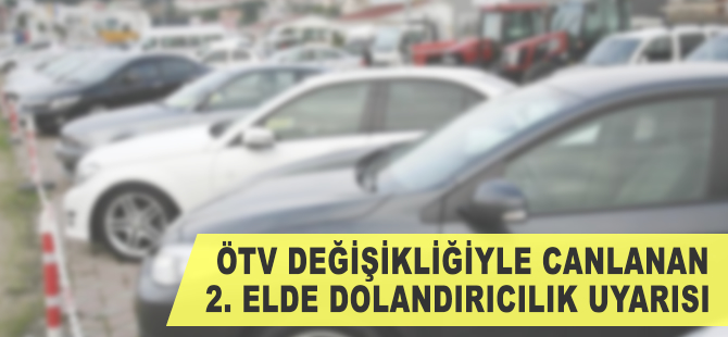 ÖTV değişikliğiyle canlanan 2. el otoda dolandırıcılık uyarısı