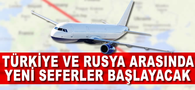 Türkiye ve Rusya arasında yeni tarifeli seferler başlayacak