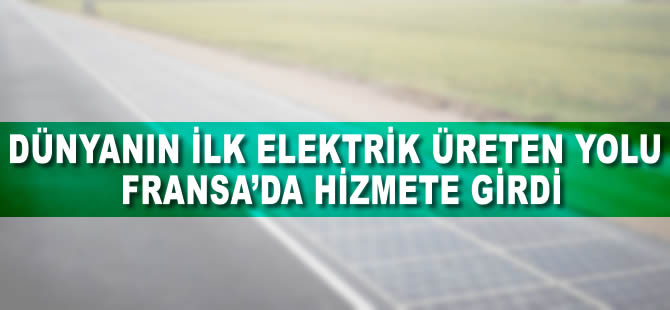 Dünyanın ilk “elektrik üreten yolu” Fransa’da hizmete girdi