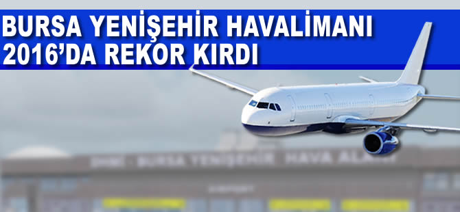 Yenişehir Havalimanı 2016 yılında rekor kırdı
