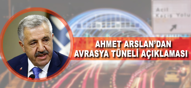 Bakan Arslan Avrasya Tüneli'nden 14 saatte geçen araç sayısını açıkladı