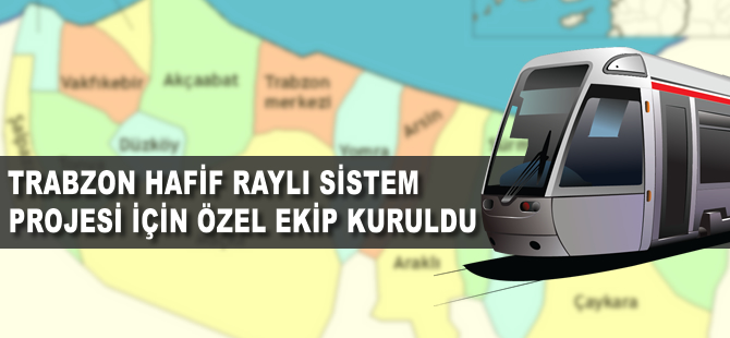 Trabzon hafif raylı sistem projesi için özel ekip kuruldu