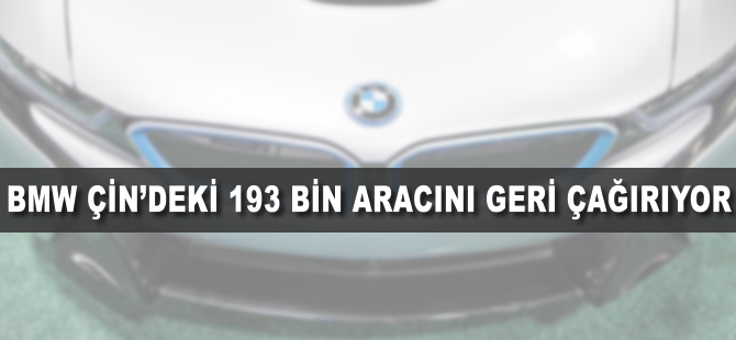 BMW Çin'deki 193 bin aracını geri çağırıyor