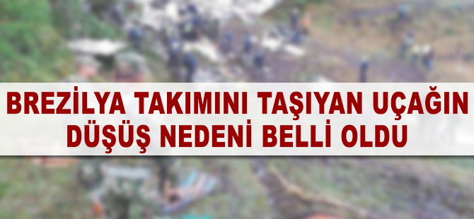 Chapecoense takımını taşıyan uçağın düşüş nedeni belli oldu