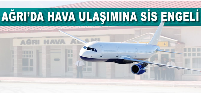 Ağrı'da hava ulaşımına sis engeli