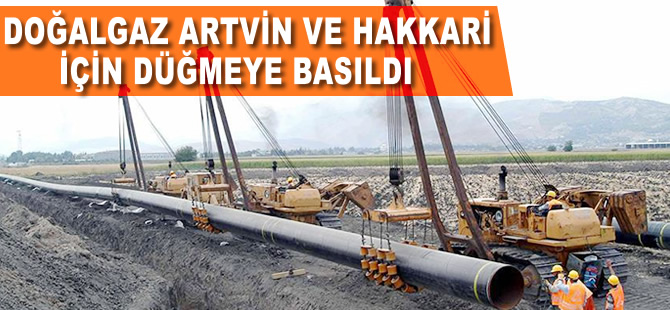 Doğalgazda Artvin ve Hakkari için düğmeye basıldı
