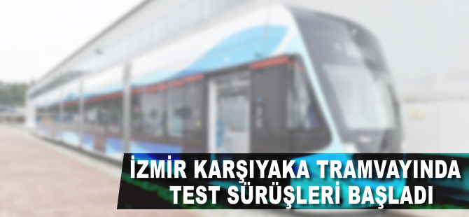 İzmir Karşıyaka tramvayında test sürüşleri başladı