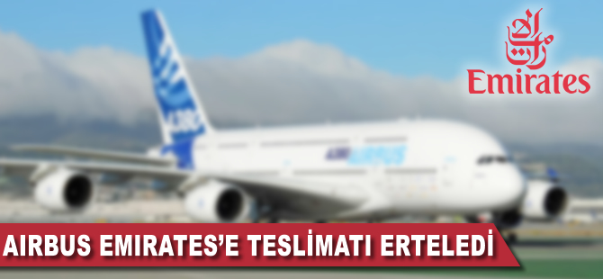 Airbus Emirates'e teslimatı erteledi